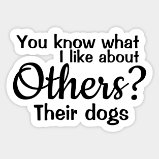 You know that I like about others? their dogs Sticker